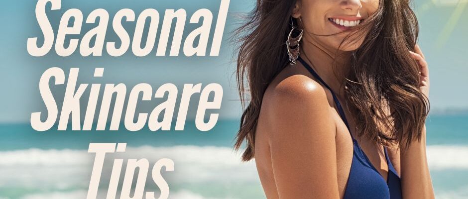 Seasonal Skincare Tips for the Sunshine of Naples FL (Without Sacrificing Your Glow)